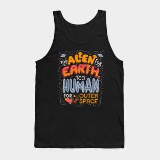 Too Alien for Earth, Too Human for Outer Space - Cute Funny Quotes Gift Tank Top